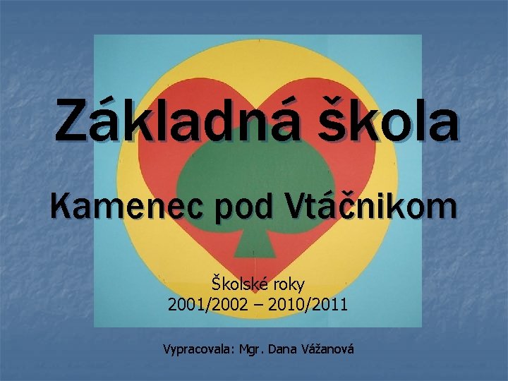 Základná škola Kamenec pod Vtáčnikom Školské roky 2001/2002 – 2010/2011 Vypracovala: Mgr. Dana Vážanová Základná škola Kamenec pod Vtáčnikom Školské roky 2001/2002 – 2010/2011 Vypracovala: Mgr. Dana Vážanová