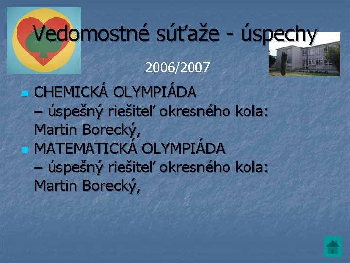 Vedomostné súťaže - úspechy 2006/2007 n n CHEMICKÁ OLYMPIÁDA – úspešný riešiteľ okresného kola: Vedomostné súťaže - úspechy 2006/2007 n n CHEMICKÁ OLYMPIÁDA – úspešný riešiteľ okresného kola: