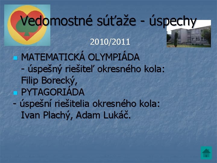 Vedomostné súťaže - úspechy 2010/2011 MATEMATICKÁ OLYMPIÁDA - úspešný riešiteľ okresného kola: Filip Borecký, Vedomostné súťaže - úspechy 2010/2011 MATEMATICKÁ OLYMPIÁDA - úspešný riešiteľ okresného kola: Filip Borecký,