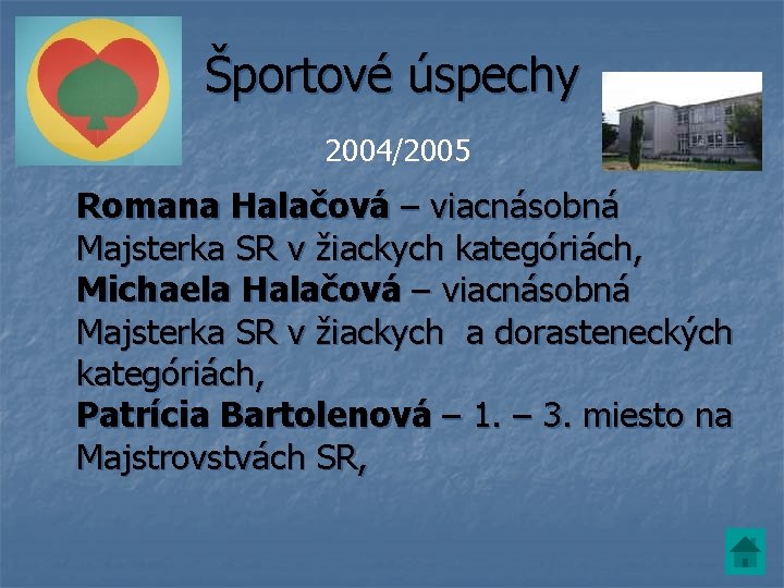 Športové úspechy 2004/2005 Romana Halačová – viacnásobná Majsterka SR v žiackych kategóriách, Michaela Halačová Športové úspechy 2004/2005 Romana Halačová – viacnásobná Majsterka SR v žiackych kategóriách, Michaela Halačová