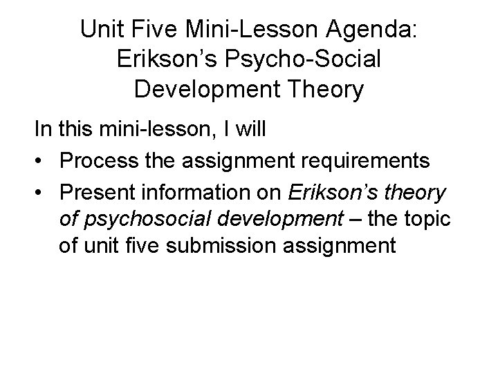 Unit Five Mini-Lesson Agenda: Erikson’s Psycho-Social Development Theory In this mini-lesson, I will •