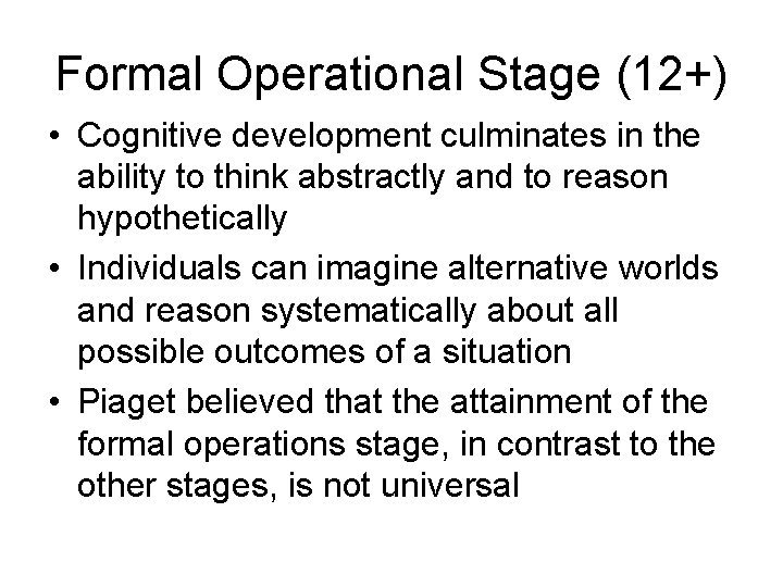 Formal Operational Stage (12+) • Cognitive development culminates in the ability to think abstractly