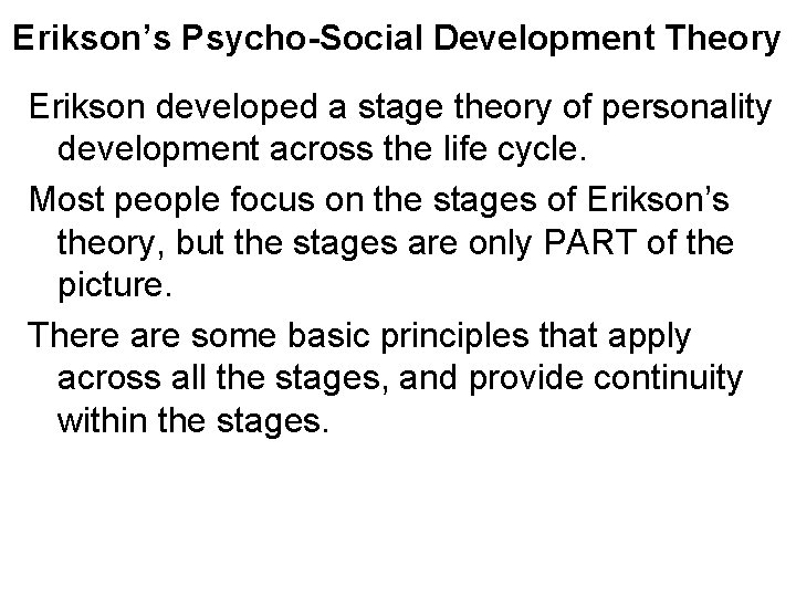 Erikson’s Psycho-Social Development Theory Erikson developed a stage theory of personality development across the