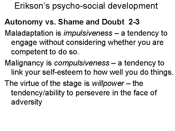 Erikson’s psycho-social development Autonomy vs. Shame and Doubt 2 -3 Maladaptation is impulsiveness –