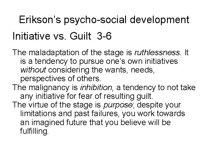Erikson’s psycho-social development Initiative vs. Guilt 3 -6 The maladaptation of the stage is