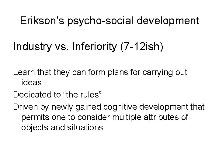 Erikson’s psycho-social development Industry vs. Inferiority (7 -12 ish) Learn that they can form