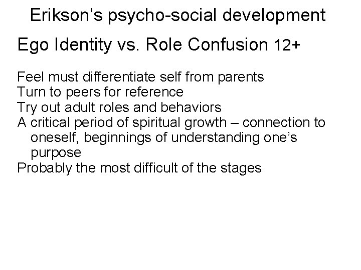 Erikson’s psycho-social development Ego Identity vs. Role Confusion 12+ Feel must differentiate self from