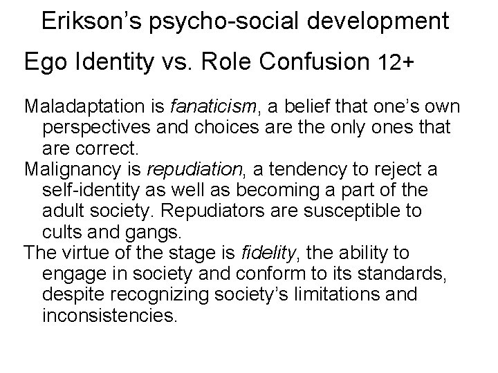Erikson’s psycho-social development Ego Identity vs. Role Confusion 12+ Maladaptation is fanaticism, a belief