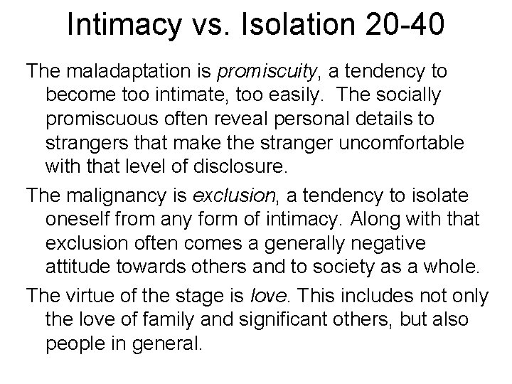 Intimacy vs. Isolation 20 -40 The maladaptation is promiscuity, a tendency to become too