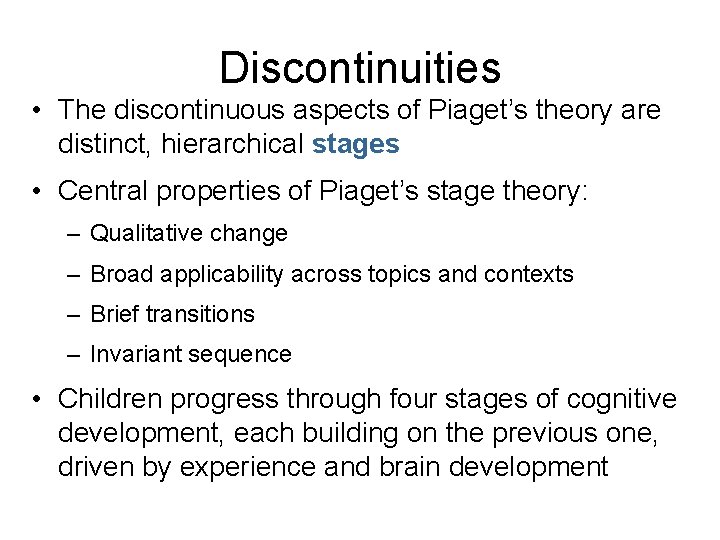 Discontinuities • The discontinuous aspects of Piaget’s theory are distinct, hierarchical stages • Central