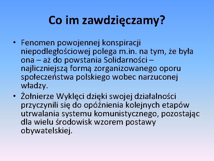 Co im zawdzięczamy? • Fenomen powojennej konspiracji niepodległościowej polega m. in. na tym, że