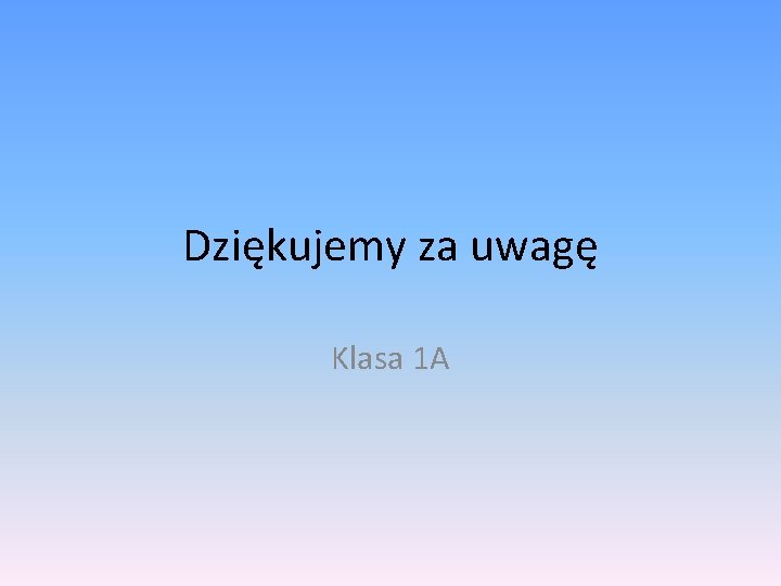 Dziękujemy za uwagę Klasa 1 A 