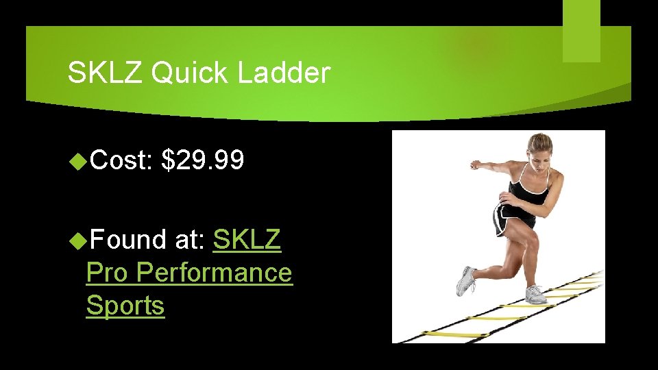 SKLZ Quick Ladder Cost: $29. 99 Found at: SKLZ Pro Performance Sports 