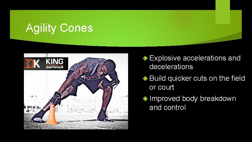 Agility Cones Explosive accelerations and decelerations Build quicker cuts on the field or court