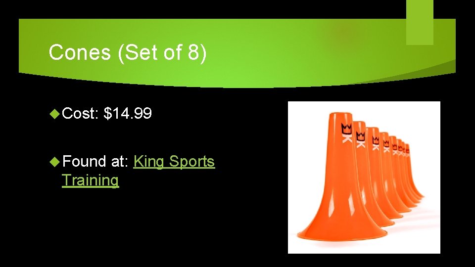 Cones (Set of 8) Cost: $14. 99 Found at: King Sports Training 