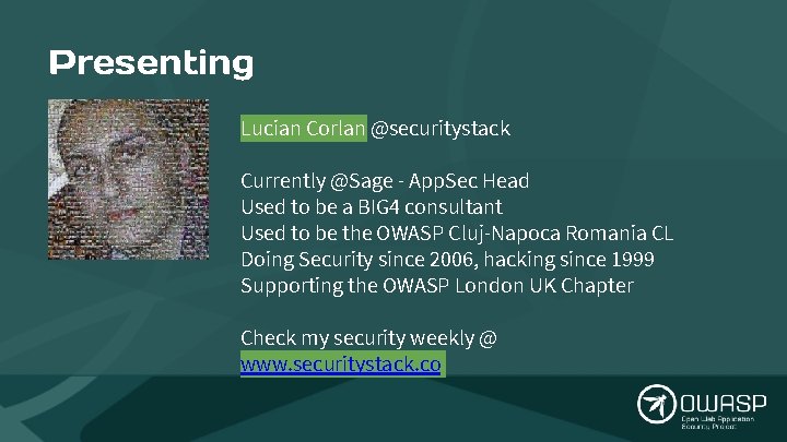 Presenting Lucian Corlan @securitystack Currently @Sage - App. Sec Head Used to be a