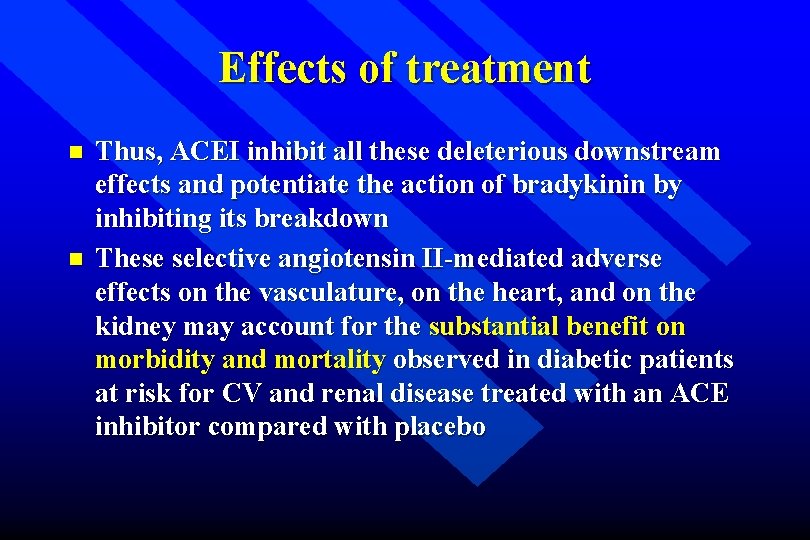 Effects of treatment n n Thus, ACEI inhibit all these deleterious downstream effects and