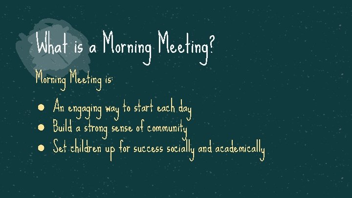 What is a Morning Meeting? Morning Meeting is: ● An engaging way to start