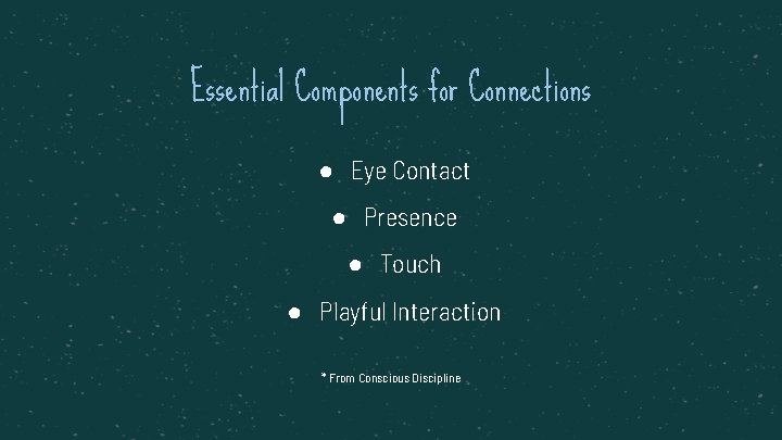 Essential Components for Connections ● Eye Contact ● Presence ● Touch ● Playful Interaction