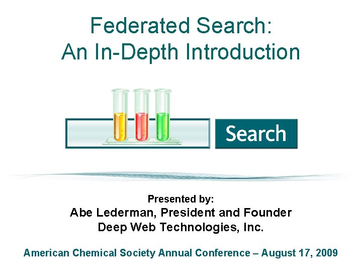 Federated Search: An In-Depth Introduction Presented by: Abe Lederman, President and Founder Deep Web