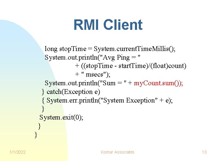 RMI Client long stop. Time = System. current. Time. Millis(); System. out. println("Avg Ping