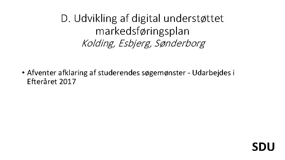 D. Udvikling af digital understøttet markedsføringsplan Kolding, Esbjerg, Sønderborg • Afventer afklaring af studerendes