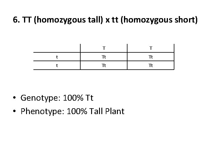 6. TT (homozygous tall) x tt (homozygous short) T T t Tt Tt •