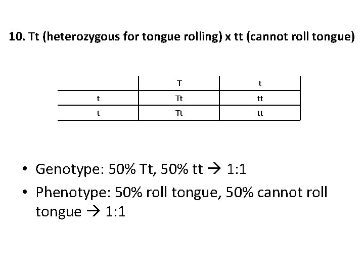 10. Tt (heterozygous for tongue rolling) x tt (cannot roll tongue) T t t