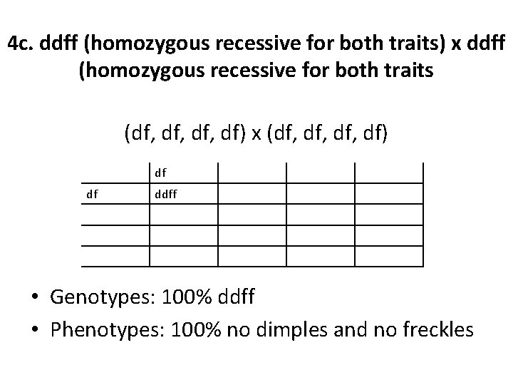 4 c. ddff (homozygous recessive for both traits) x ddff (homozygous recessive for both