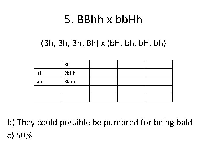 5. BBhh x bb. Hh (Bh, Bh, Bh) x (b. H, bh, b. H,