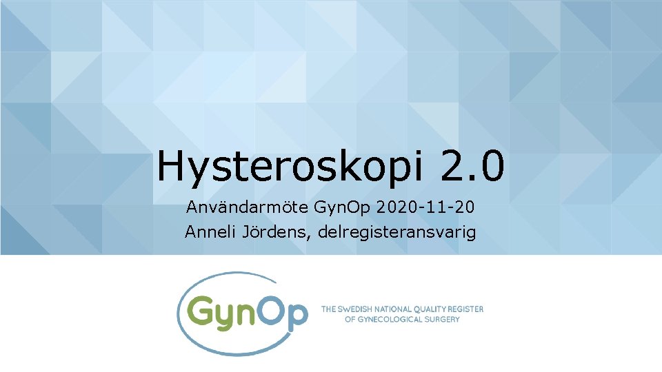 Hysteroskopi 2. 0 Användarmöte Gyn. Op 2020 -11 -20 Anneli Jördens, delregisteransvarig 