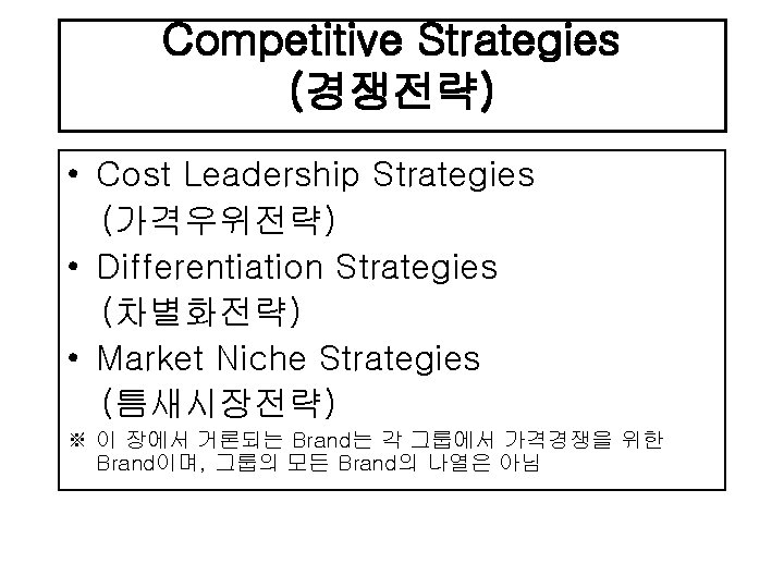 Competitive Strategies (경쟁전략) • Cost Leadership Strategies (가격우위전략) • Differentiation Strategies (차별화전략) • Market