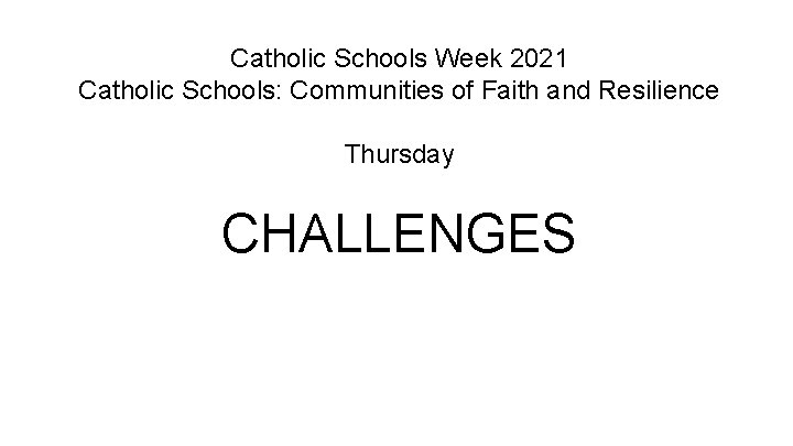 Catholic Schools Week 2021 Catholic Schools: Communities of Faith and Resilience Thursday CHALLENGES 