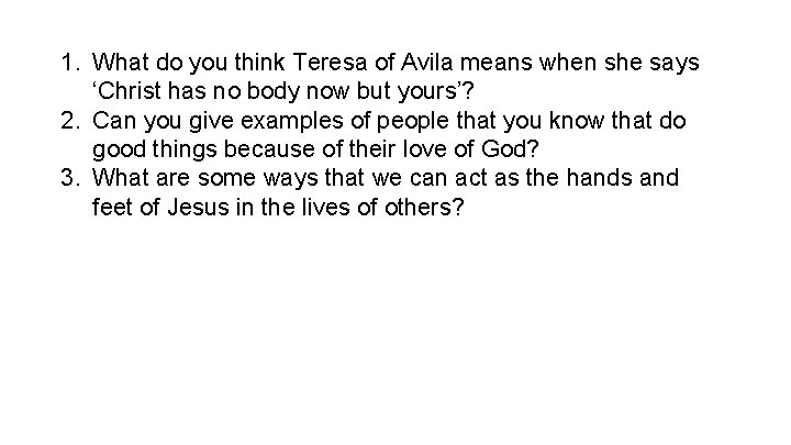1. What do you think Teresa of Avila means when she says ‘Christ has