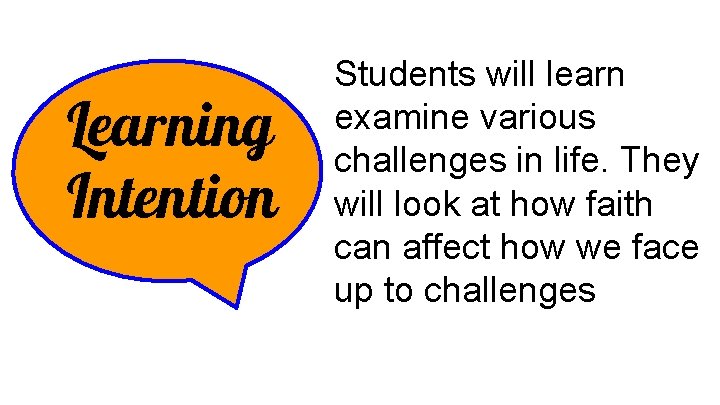 Learning Intention Students will learn examine various challenges in life. They will look at