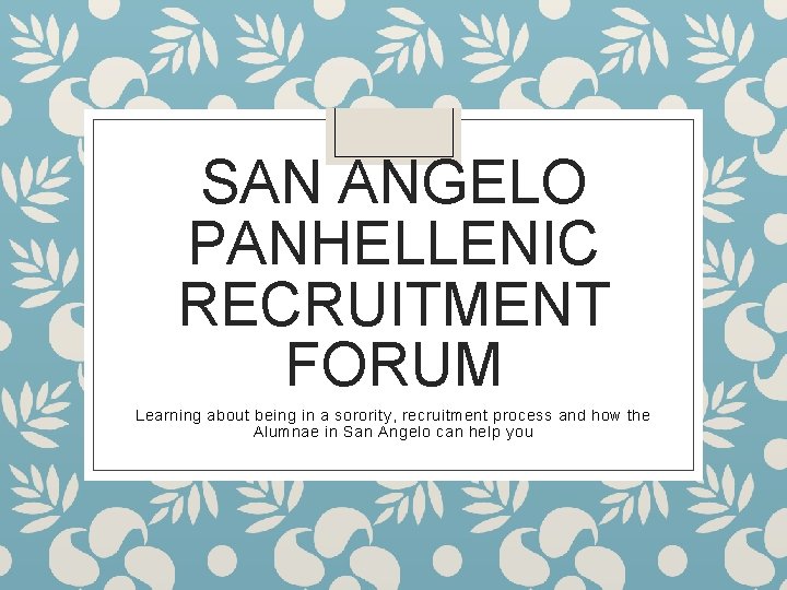 SAN ANGELO PANHELLENIC RECRUITMENT FORUM Learning about being in a sorority, recruitment process and