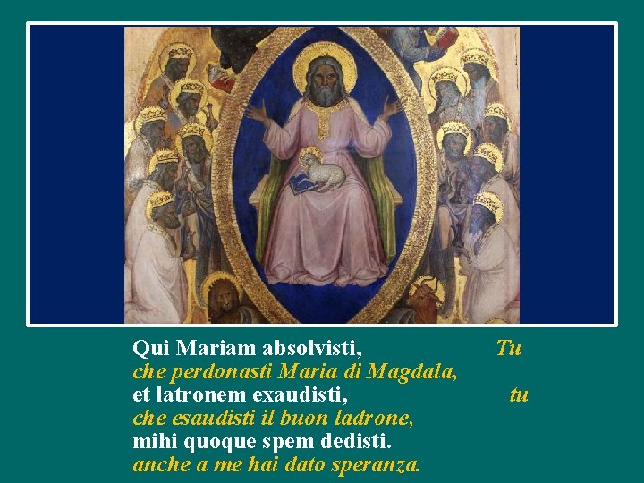 Qui Mariam absolvisti, che perdonasti Maria di Magdala, et latronem exaudisti, che esaudisti il Qui Mariam absolvisti, che perdonasti Maria di Magdala, et latronem exaudisti, che esaudisti il
