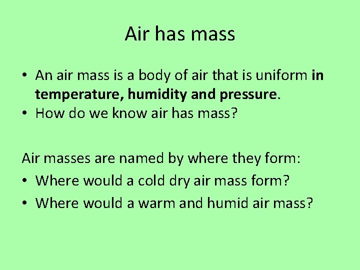 Air has mass • An air mass is a body of air that is