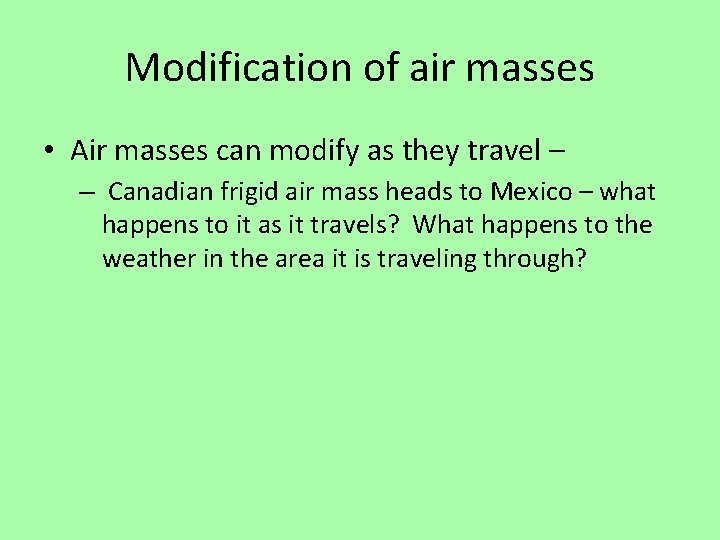 Modification of air masses • Air masses can modify as they travel – –