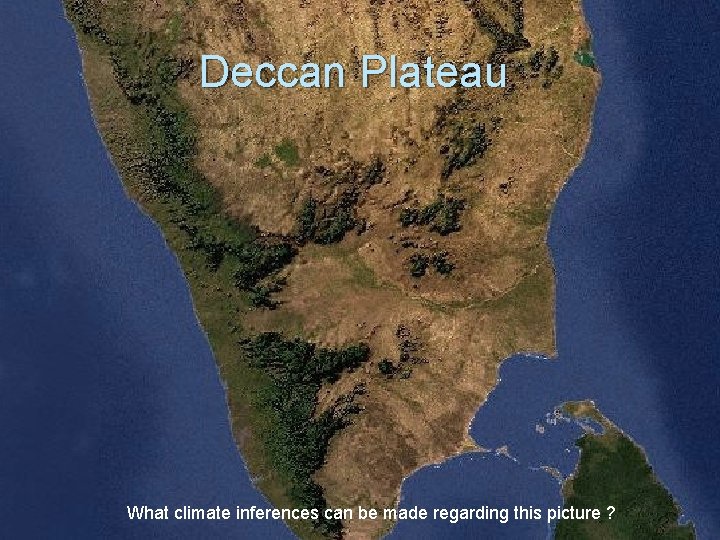 Deccan Plateau What climate inferences can be made regarding this picture ? Deccan Plateau What climate inferences can be made regarding this picture ?