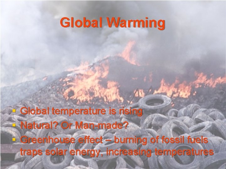 Global Warming § § § Global temperature is rising Natural? Or Man-made? Greenhouse effect Global Warming § § § Global temperature is rising Natural? Or Man-made? Greenhouse effect