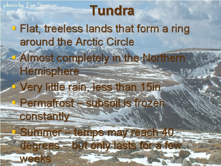 Tundra § Flat, treeless lands that form a ring around the Arctic Circle § Tundra § Flat, treeless lands that form a ring around the Arctic Circle §