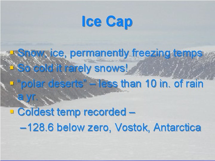 Ice Cap § Snow, ice, permanently freezing temps § So cold it rarely snows! Ice Cap § Snow, ice, permanently freezing temps § So cold it rarely snows!