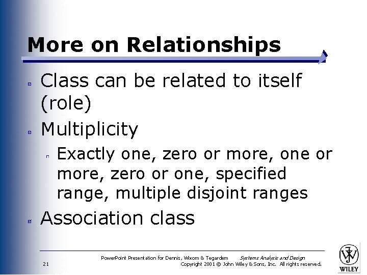 More on Relationships Class can be related to itself (role) Multiplicity Exactly one, zero