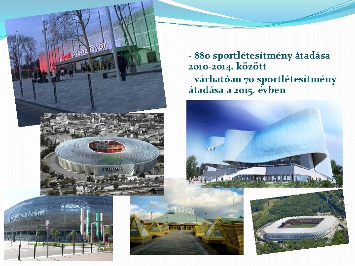- 880 sportlétesítmény átadása 2010 -2014. között - várhatóan 70 sportlétesítmény átadása a 2015.