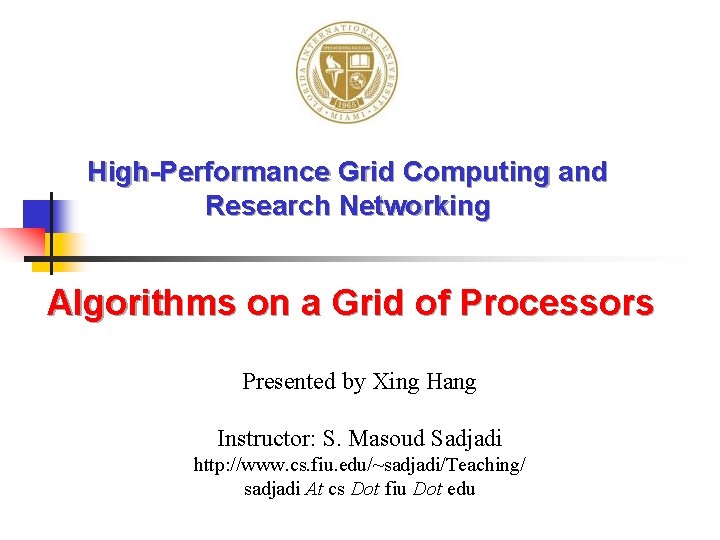 High-Performance Grid Computing and Research Networking Algorithms on a Grid of Processors Presented by