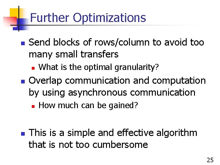 Further Optimizations n Send blocks of rows/column to avoid too many small transfers n