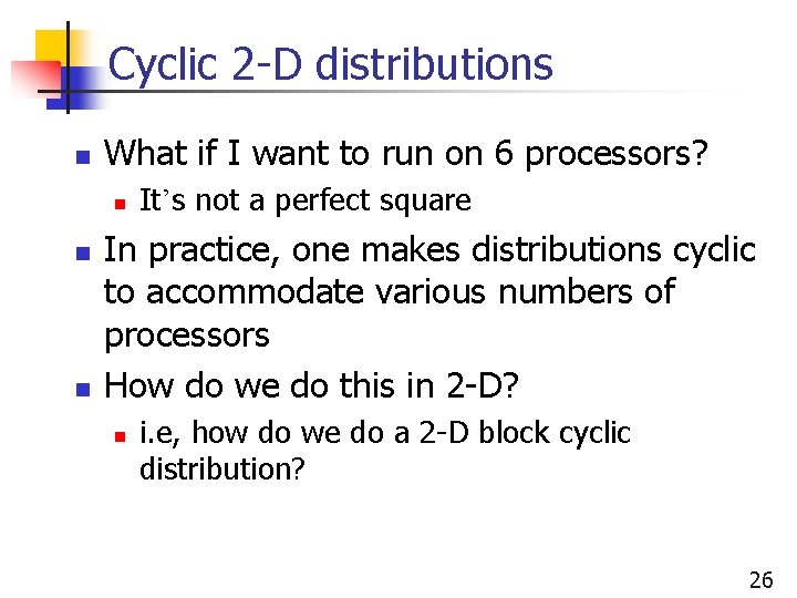Cyclic 2 -D distributions n What if I want to run on 6 processors?