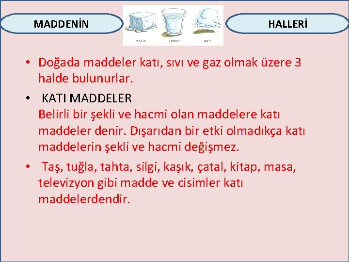 MADDENİN HALLERİ • Doğada maddeler katı, sıvı ve gaz olmak üzere 3 halde bulunurlar.