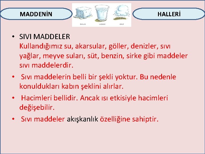 MADDENİN HALLERİ • SIVI MADDELER Kullandığımız su, akarsular, göller, denizler, sıvı yağlar, meyve suları,